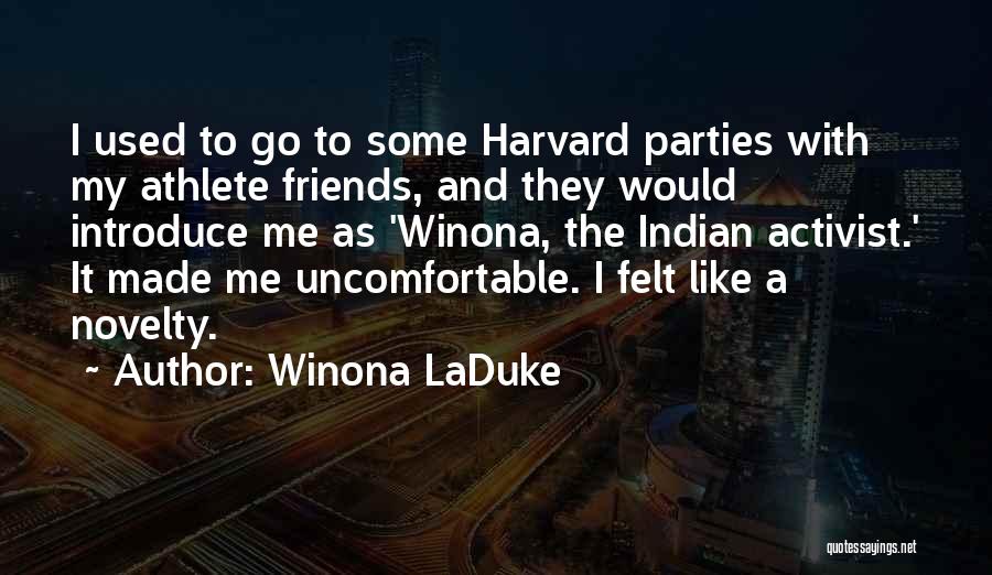 Winona LaDuke Quotes: I Used To Go To Some Harvard Parties With My Athlete Friends, And They Would Introduce Me As 'winona, The