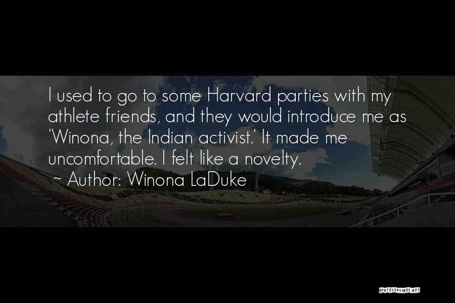 Winona LaDuke Quotes: I Used To Go To Some Harvard Parties With My Athlete Friends, And They Would Introduce Me As 'winona, The