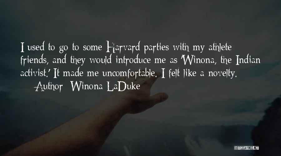 Winona LaDuke Quotes: I Used To Go To Some Harvard Parties With My Athlete Friends, And They Would Introduce Me As 'winona, The