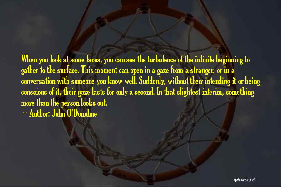 John O'Donohue Quotes: When You Look At Some Faces, You Can See The Turbulence Of The Infinite Beginning To Gather To The Surface.
