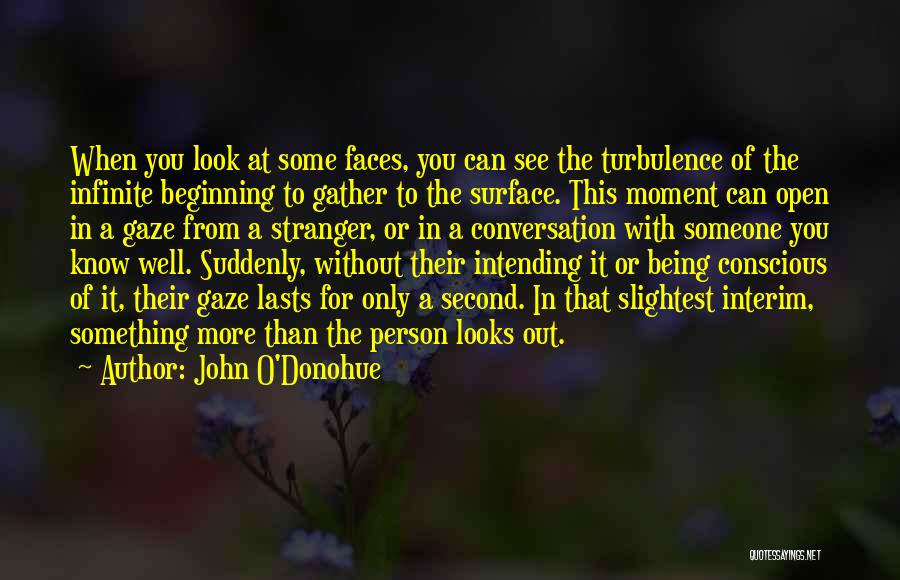 John O'Donohue Quotes: When You Look At Some Faces, You Can See The Turbulence Of The Infinite Beginning To Gather To The Surface.