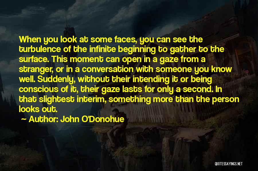 John O'Donohue Quotes: When You Look At Some Faces, You Can See The Turbulence Of The Infinite Beginning To Gather To The Surface.