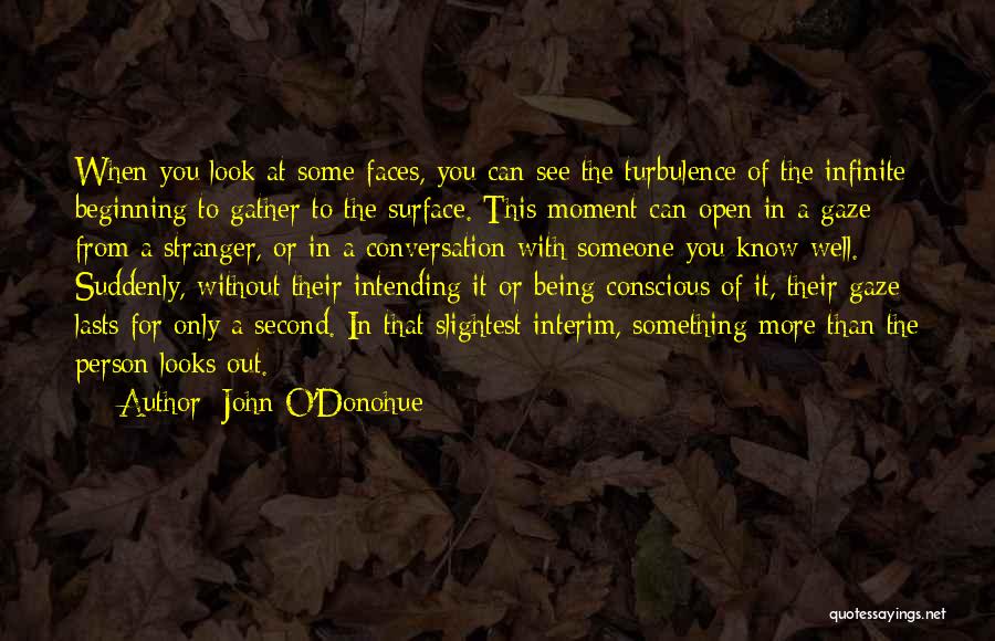 John O'Donohue Quotes: When You Look At Some Faces, You Can See The Turbulence Of The Infinite Beginning To Gather To The Surface.