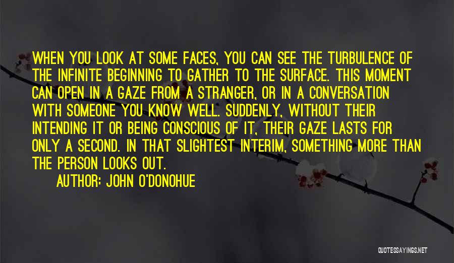 John O'Donohue Quotes: When You Look At Some Faces, You Can See The Turbulence Of The Infinite Beginning To Gather To The Surface.