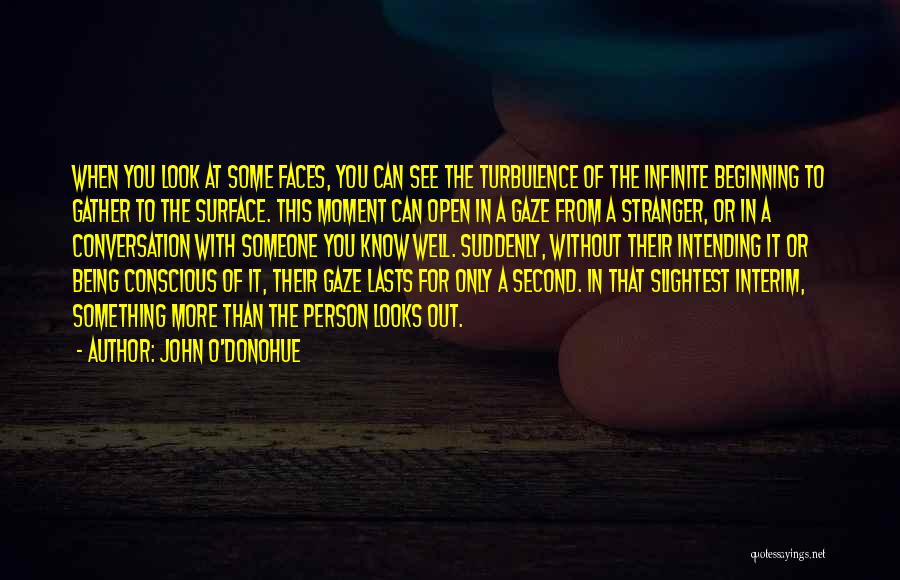 John O'Donohue Quotes: When You Look At Some Faces, You Can See The Turbulence Of The Infinite Beginning To Gather To The Surface.