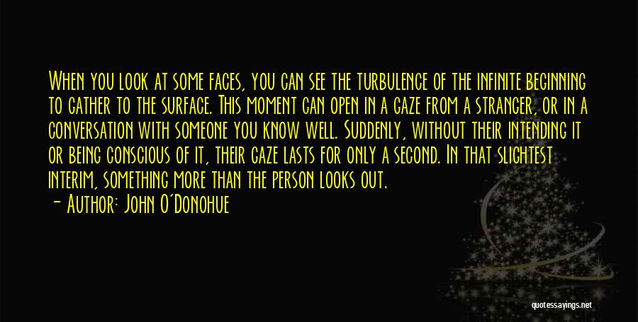John O'Donohue Quotes: When You Look At Some Faces, You Can See The Turbulence Of The Infinite Beginning To Gather To The Surface.