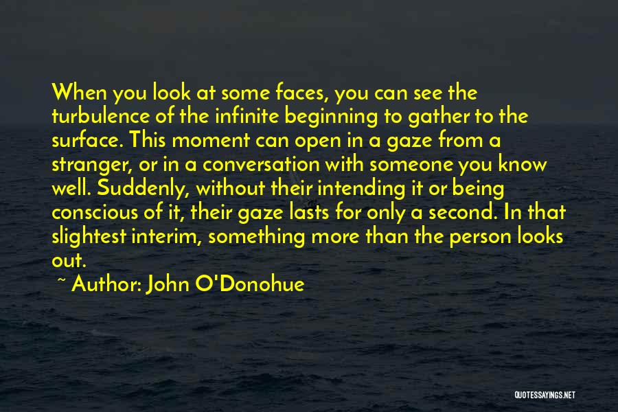 John O'Donohue Quotes: When You Look At Some Faces, You Can See The Turbulence Of The Infinite Beginning To Gather To The Surface.