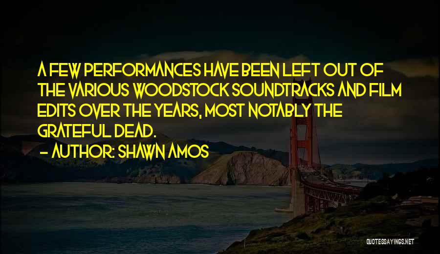 Shawn Amos Quotes: A Few Performances Have Been Left Out Of The Various Woodstock Soundtracks And Film Edits Over The Years, Most Notably