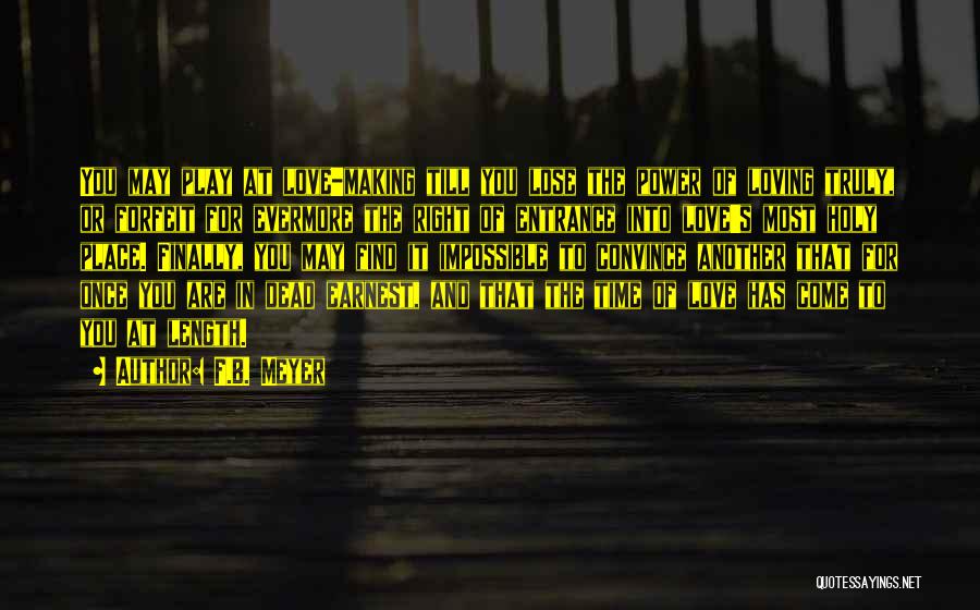 F.B. Meyer Quotes: You May Play At Love-making Till You Lose The Power Of Loving Truly, Or Forfeit For Evermore The Right Of