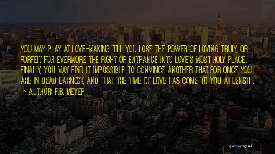 F.B. Meyer Quotes: You May Play At Love-making Till You Lose The Power Of Loving Truly, Or Forfeit For Evermore The Right Of