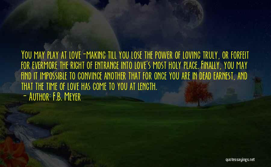 F.B. Meyer Quotes: You May Play At Love-making Till You Lose The Power Of Loving Truly, Or Forfeit For Evermore The Right Of