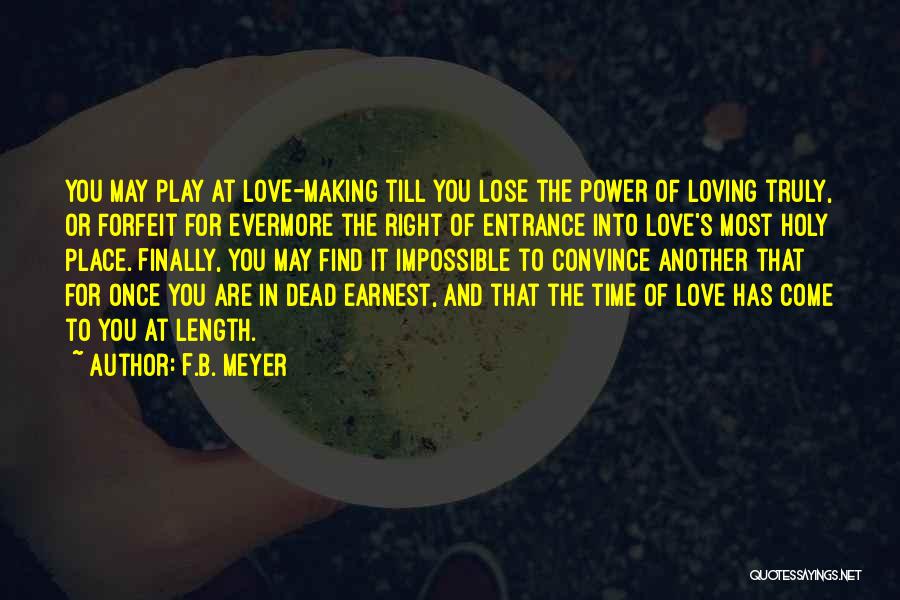 F.B. Meyer Quotes: You May Play At Love-making Till You Lose The Power Of Loving Truly, Or Forfeit For Evermore The Right Of