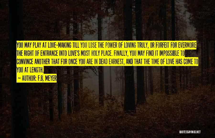 F.B. Meyer Quotes: You May Play At Love-making Till You Lose The Power Of Loving Truly, Or Forfeit For Evermore The Right Of