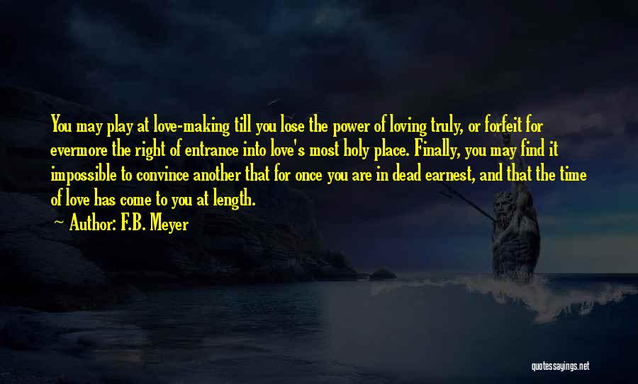 F.B. Meyer Quotes: You May Play At Love-making Till You Lose The Power Of Loving Truly, Or Forfeit For Evermore The Right Of