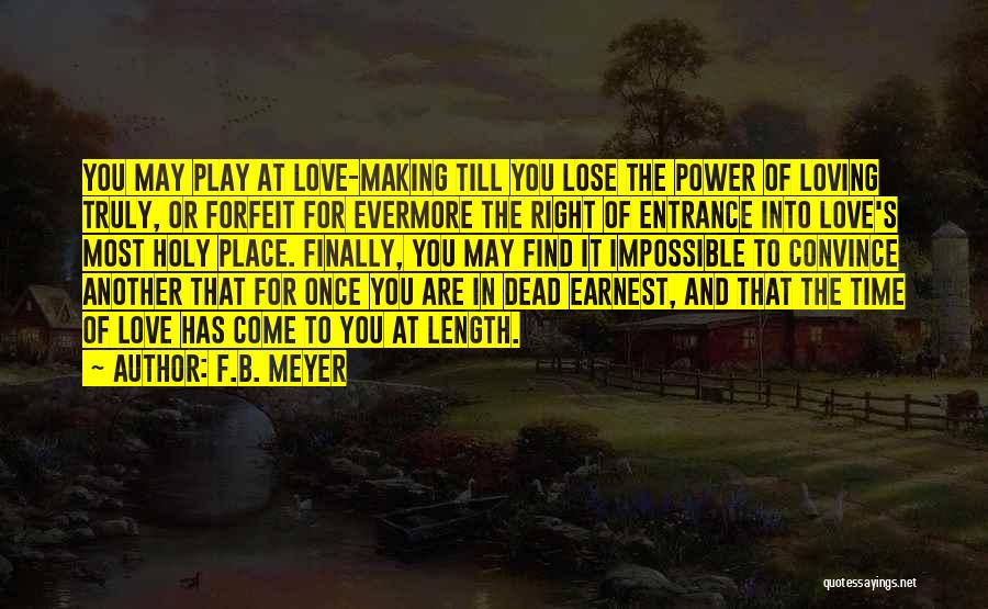 F.B. Meyer Quotes: You May Play At Love-making Till You Lose The Power Of Loving Truly, Or Forfeit For Evermore The Right Of