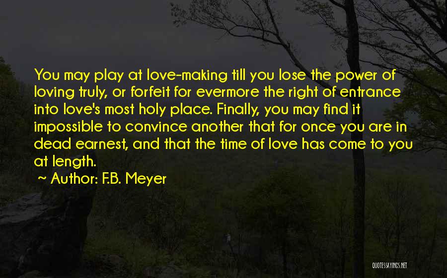 F.B. Meyer Quotes: You May Play At Love-making Till You Lose The Power Of Loving Truly, Or Forfeit For Evermore The Right Of