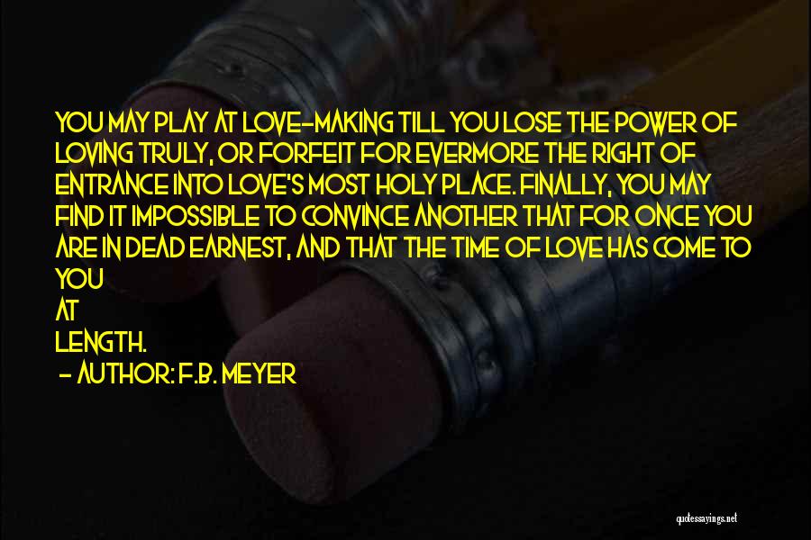 F.B. Meyer Quotes: You May Play At Love-making Till You Lose The Power Of Loving Truly, Or Forfeit For Evermore The Right Of