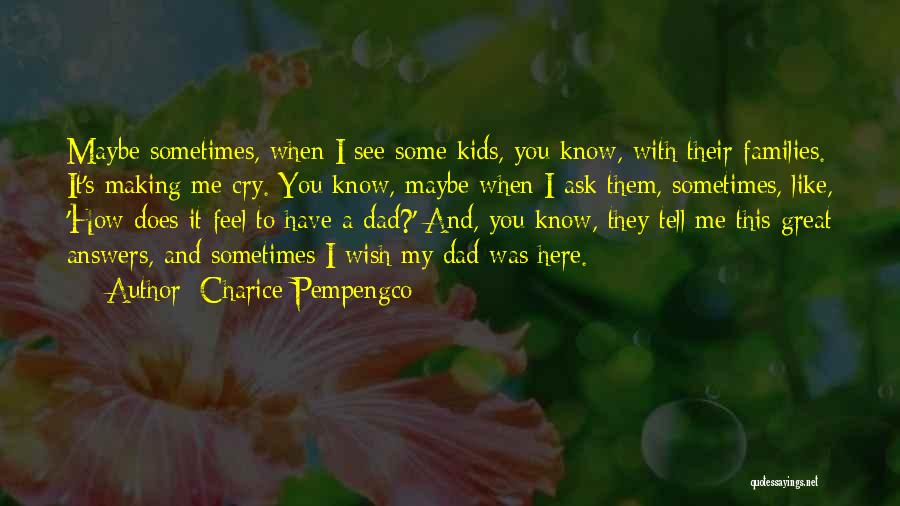 Charice Pempengco Quotes: Maybe Sometimes, When I See Some Kids, You Know, With Their Families. It's Making Me Cry. You Know, Maybe When