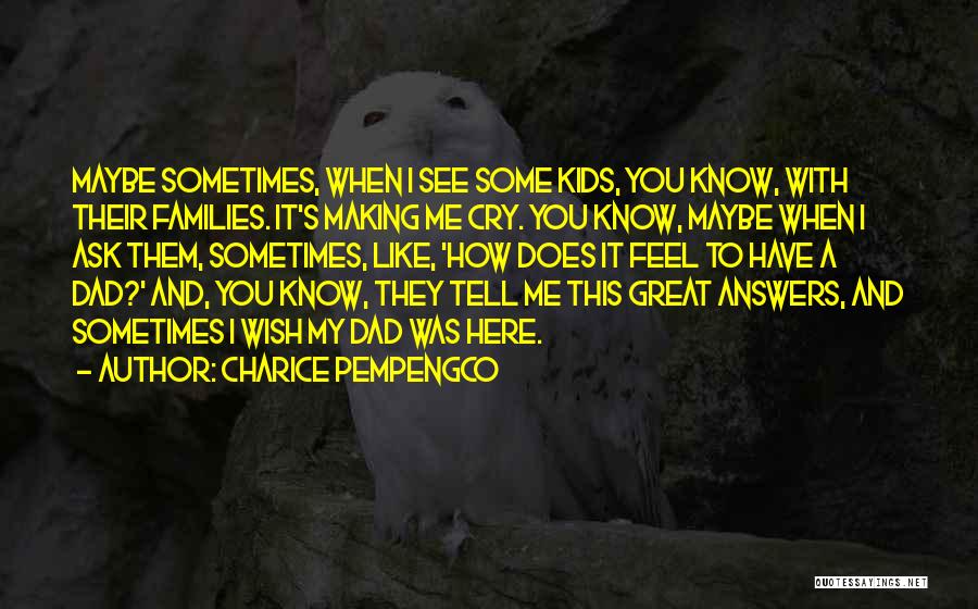 Charice Pempengco Quotes: Maybe Sometimes, When I See Some Kids, You Know, With Their Families. It's Making Me Cry. You Know, Maybe When