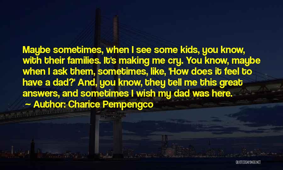 Charice Pempengco Quotes: Maybe Sometimes, When I See Some Kids, You Know, With Their Families. It's Making Me Cry. You Know, Maybe When