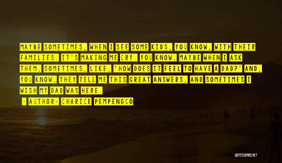 Charice Pempengco Quotes: Maybe Sometimes, When I See Some Kids, You Know, With Their Families. It's Making Me Cry. You Know, Maybe When