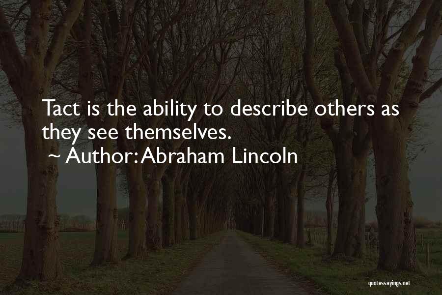 Abraham Lincoln Quotes: Tact Is The Ability To Describe Others As They See Themselves.