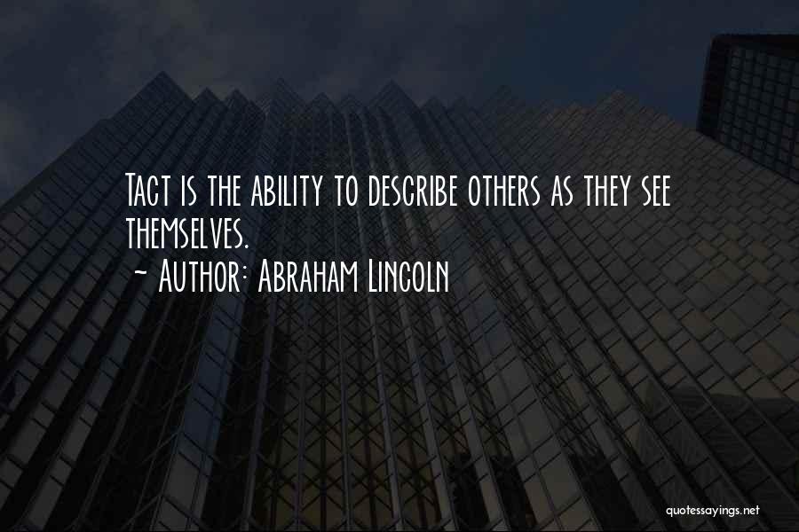 Abraham Lincoln Quotes: Tact Is The Ability To Describe Others As They See Themselves.