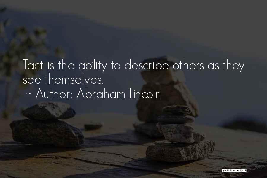 Abraham Lincoln Quotes: Tact Is The Ability To Describe Others As They See Themselves.