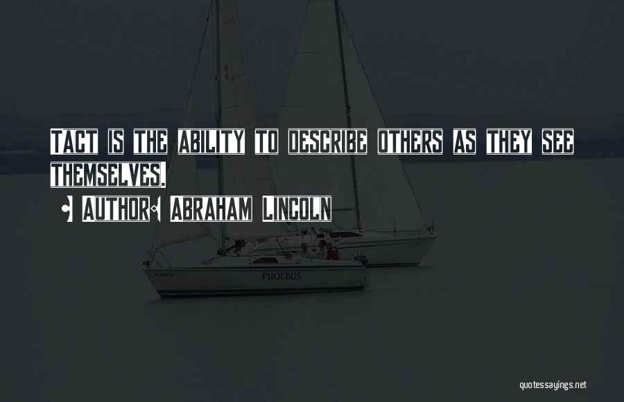 Abraham Lincoln Quotes: Tact Is The Ability To Describe Others As They See Themselves.