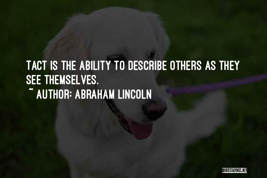 Abraham Lincoln Quotes: Tact Is The Ability To Describe Others As They See Themselves.