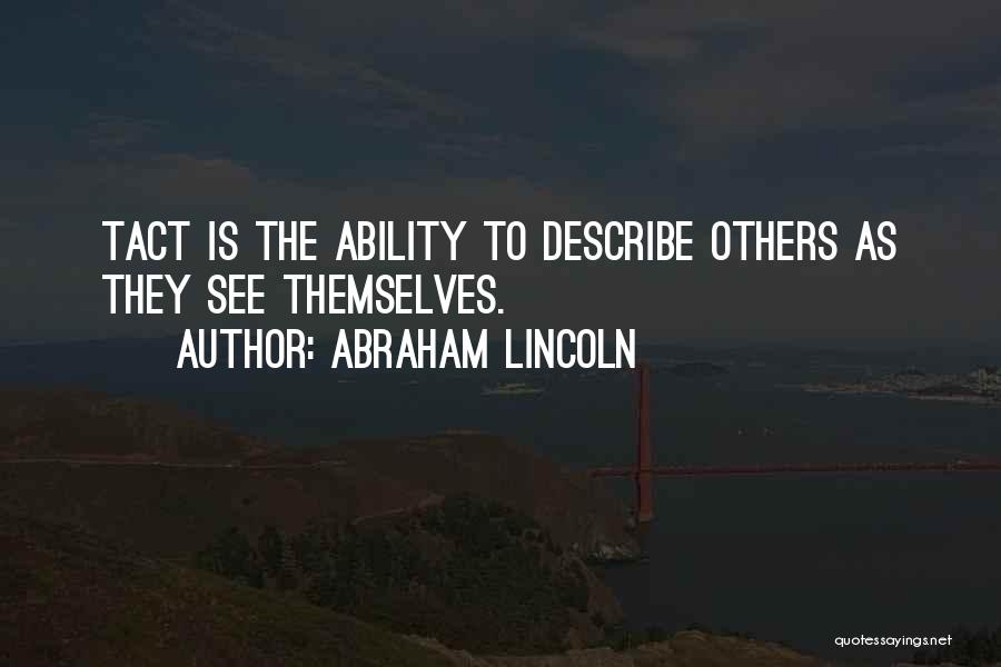 Abraham Lincoln Quotes: Tact Is The Ability To Describe Others As They See Themselves.