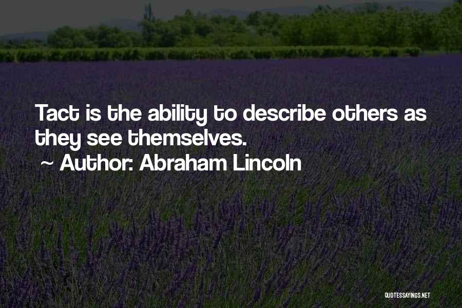 Abraham Lincoln Quotes: Tact Is The Ability To Describe Others As They See Themselves.
