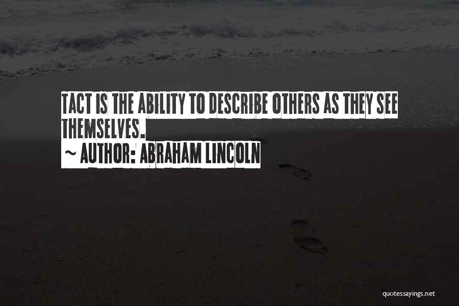 Abraham Lincoln Quotes: Tact Is The Ability To Describe Others As They See Themselves.