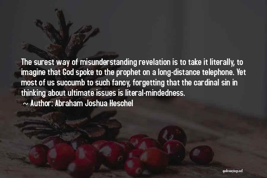 Abraham Joshua Heschel Quotes: The Surest Way Of Misunderstanding Revelation Is To Take It Literally, To Imagine That God Spoke To The Prophet On