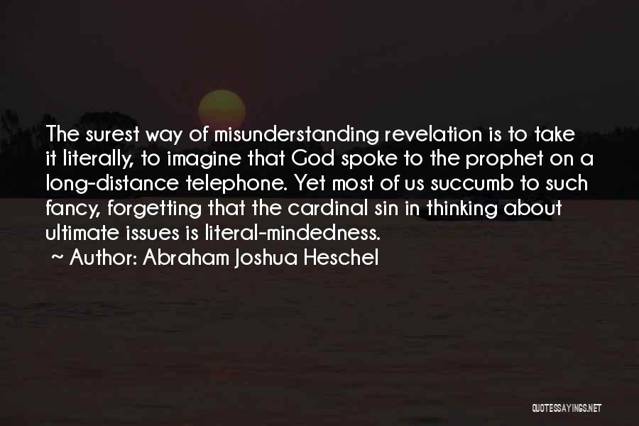 Abraham Joshua Heschel Quotes: The Surest Way Of Misunderstanding Revelation Is To Take It Literally, To Imagine That God Spoke To The Prophet On