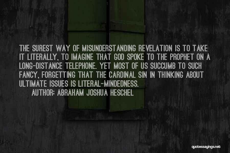 Abraham Joshua Heschel Quotes: The Surest Way Of Misunderstanding Revelation Is To Take It Literally, To Imagine That God Spoke To The Prophet On