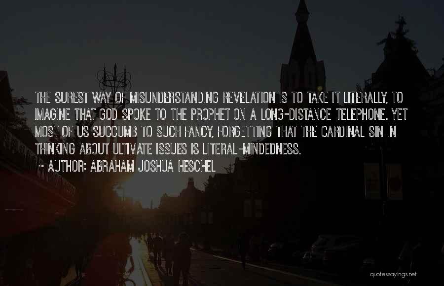 Abraham Joshua Heschel Quotes: The Surest Way Of Misunderstanding Revelation Is To Take It Literally, To Imagine That God Spoke To The Prophet On