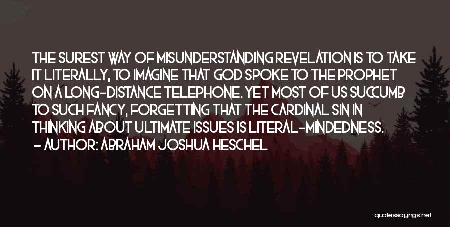 Abraham Joshua Heschel Quotes: The Surest Way Of Misunderstanding Revelation Is To Take It Literally, To Imagine That God Spoke To The Prophet On