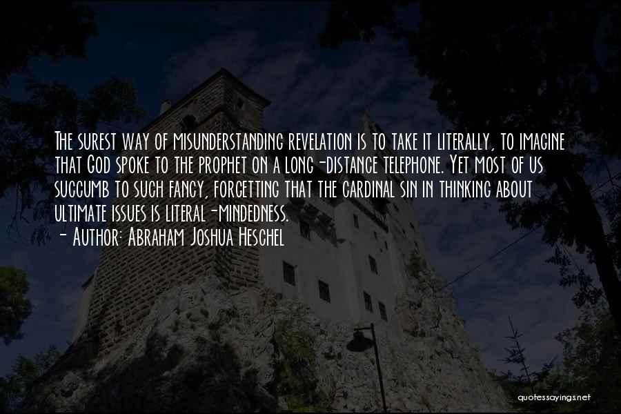 Abraham Joshua Heschel Quotes: The Surest Way Of Misunderstanding Revelation Is To Take It Literally, To Imagine That God Spoke To The Prophet On