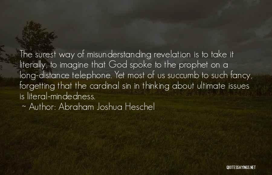 Abraham Joshua Heschel Quotes: The Surest Way Of Misunderstanding Revelation Is To Take It Literally, To Imagine That God Spoke To The Prophet On