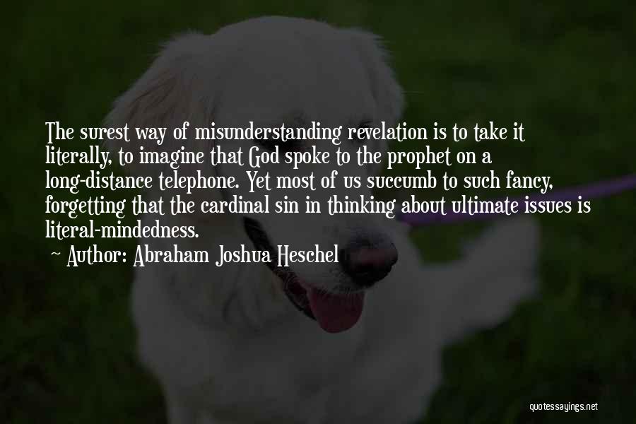 Abraham Joshua Heschel Quotes: The Surest Way Of Misunderstanding Revelation Is To Take It Literally, To Imagine That God Spoke To The Prophet On