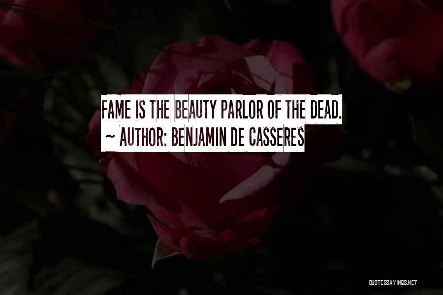 Benjamin De Casseres Quotes: Fame Is The Beauty Parlor Of The Dead.