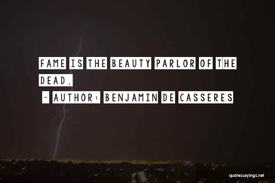 Benjamin De Casseres Quotes: Fame Is The Beauty Parlor Of The Dead.