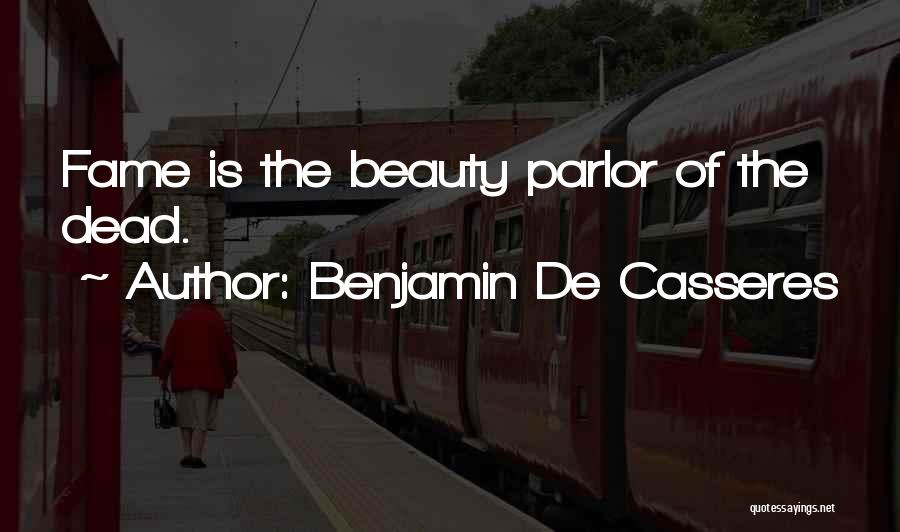 Benjamin De Casseres Quotes: Fame Is The Beauty Parlor Of The Dead.