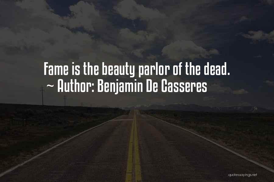 Benjamin De Casseres Quotes: Fame Is The Beauty Parlor Of The Dead.