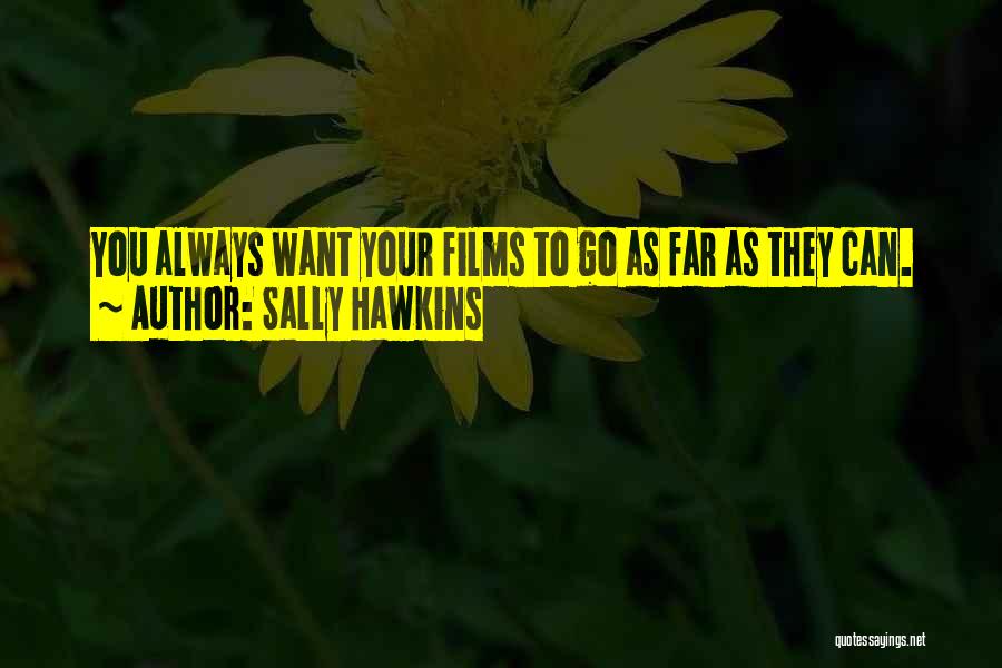 Sally Hawkins Quotes: You Always Want Your Films To Go As Far As They Can.