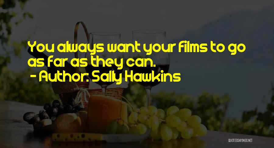 Sally Hawkins Quotes: You Always Want Your Films To Go As Far As They Can.