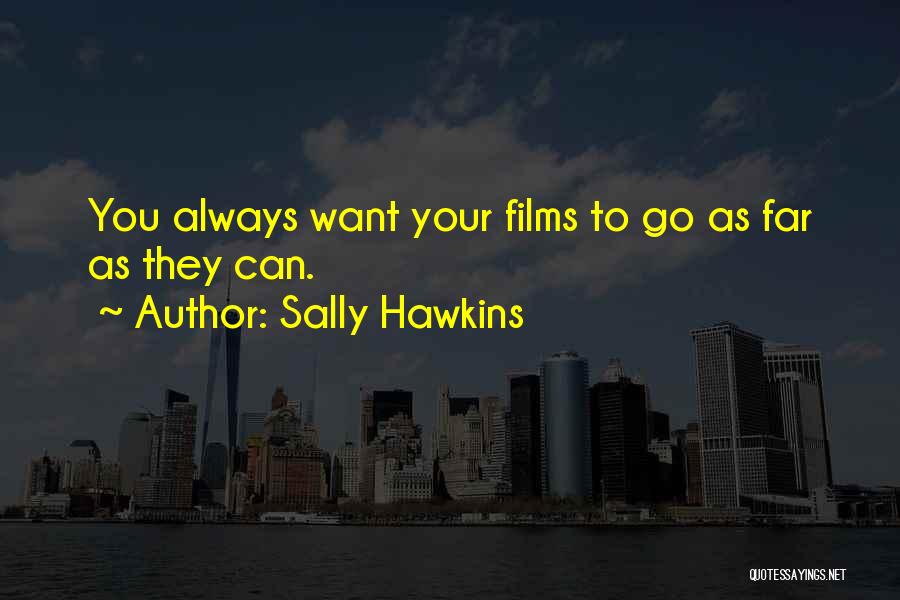 Sally Hawkins Quotes: You Always Want Your Films To Go As Far As They Can.