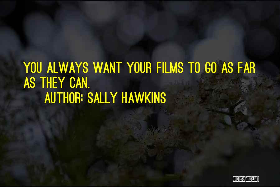 Sally Hawkins Quotes: You Always Want Your Films To Go As Far As They Can.
