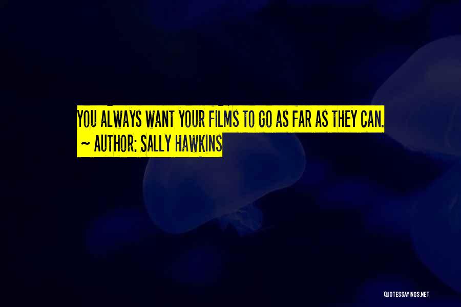 Sally Hawkins Quotes: You Always Want Your Films To Go As Far As They Can.